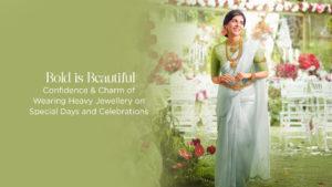 Bold is Beautiful: Confidence & Charm of Wearing Heavy Jewellery on Special Days and Celebrations