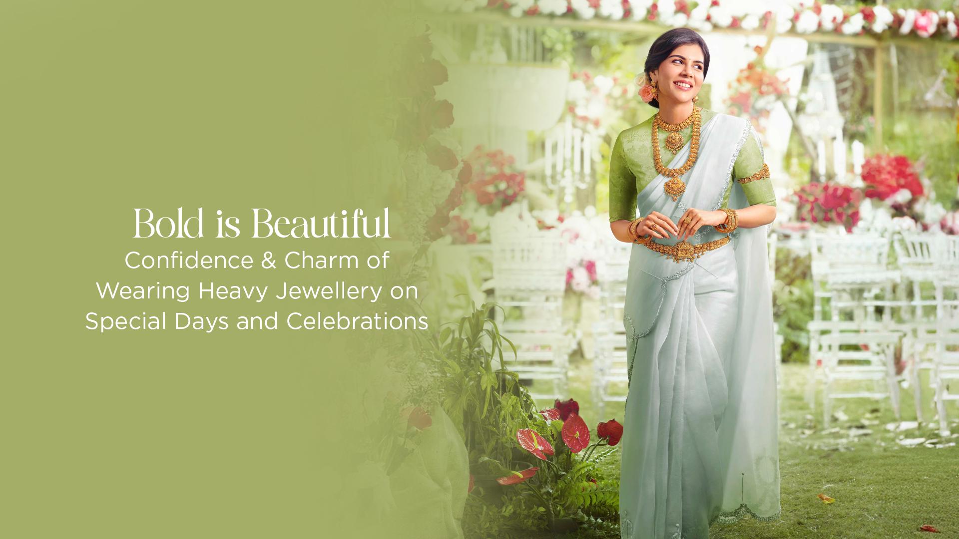 Bold is Beautiful: Confidence & Charm of Wearing Heavy Jewellery on Special Days and Celebrations