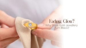 Fading Glow? Why Does Gold Jewellery Turn Black?