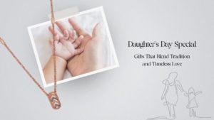 Daughter’s Day Special: Gifts That Blend Tradition and Timeless Love