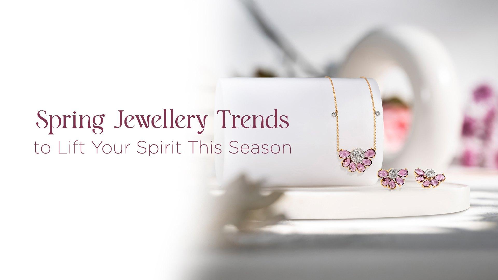 Spring Jewellery Trends to Lift Your Spirit This Season