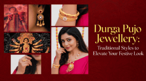 Durga Pujo Jewellery: Traditional Styles to Elevate Your Festive Look